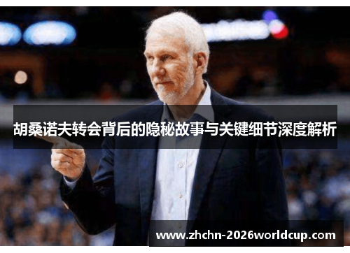 胡桑诺夫转会背后的隐秘故事与关键细节深度解析