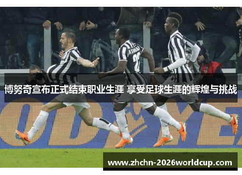 博努奇宣布正式结束职业生涯 享受足球生涯的辉煌与挑战