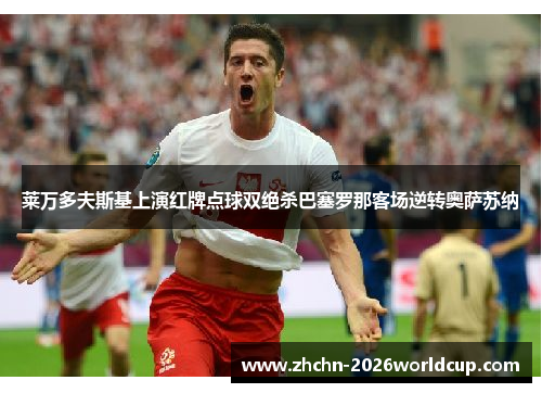 莱万多夫斯基上演红牌点球双绝杀巴塞罗那客场逆转奥萨苏纳 莱万多夫斯基上演红牌点球双绝杀巴塞罗那客场逆转奥萨苏纳