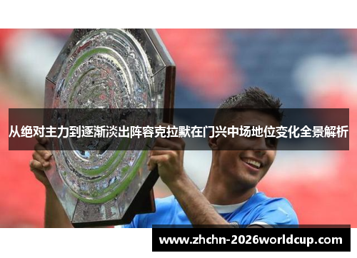 从绝对主力到逐渐淡出阵容克拉默在门兴中场地位变化全景解析 从绝对主力到逐渐淡出阵容克拉默在门兴中场地位变化全景解析